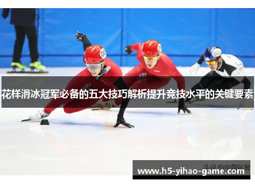 花样滑冰冠军必备的五大技巧解析提升竞技水平的关键要素