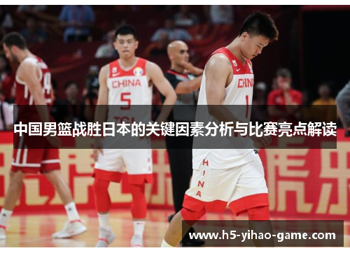 中国男篮战胜日本的关键因素分析与比赛亮点解读
