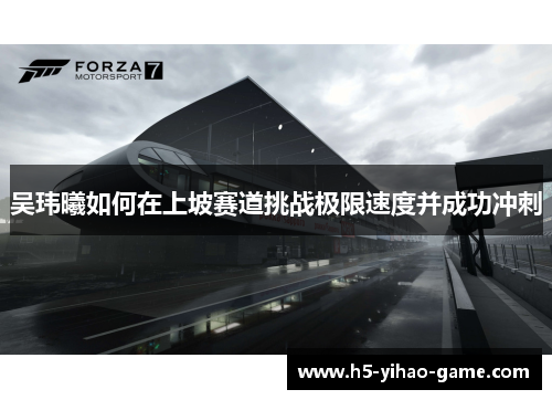 吴玮曦如何在上坡赛道挑战极限速度并成功冲刺