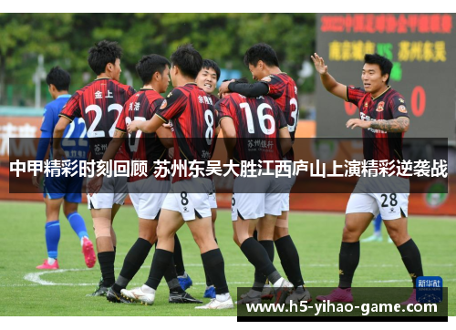 中甲精彩时刻回顾 苏州东吴大胜江西庐山上演精彩逆袭战