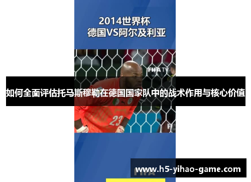 如何全面评估托马斯穆勒在德国国家队中的战术作用与核心价值