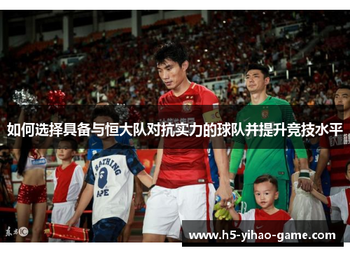 如何选择具备与恒大队对抗实力的球队并提升竞技水平