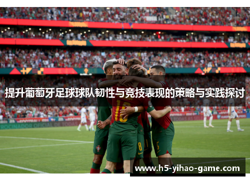 提升葡萄牙足球球队韧性与竞技表现的策略与实践探讨