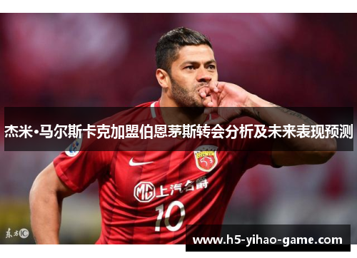 杰米·马尔斯卡克加盟伯恩茅斯转会分析及未来表现预测 杰米·马尔斯卡克加盟伯恩茅斯转会分析及未来表现预测