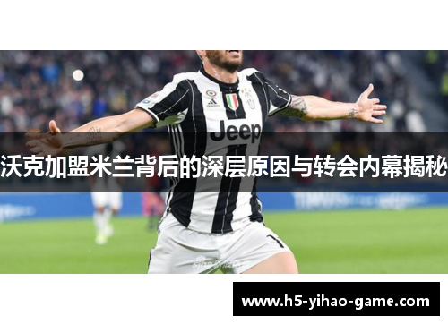 沃克加盟米兰背后的深层原因与转会内幕揭秘 沃克加盟米兰背后的深层原因与转会内幕揭秘