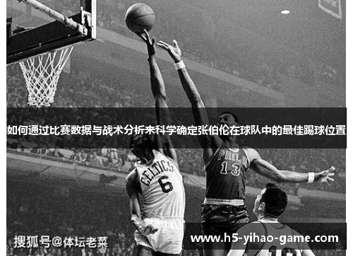 如何通过比赛数据与战术分析来科学确定张伯伦在球队中的最佳踢球位置