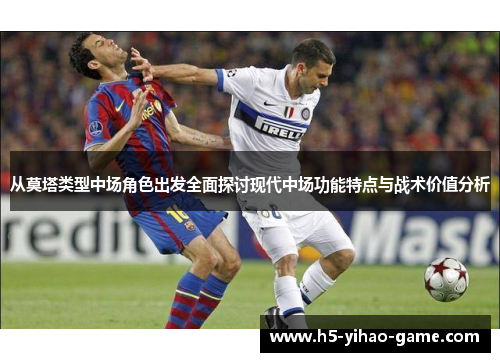 从莫塔类型中场角色出发全面探讨现代中场功能特点与战术价值分析