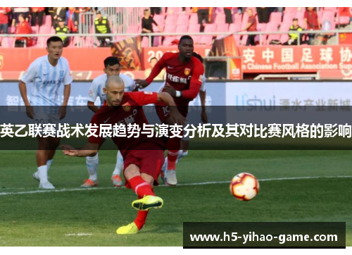 英乙联赛战术发展趋势与演变分析及其对比赛风格的影响 英乙联赛战术发展趋势与演变分析及其对比赛风格的影响
