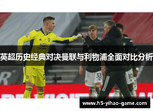 英超历史经典对决曼联与利物浦全面对比分析