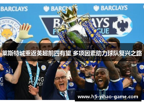 莱斯特城重返英超前四有望 多项因素助力球队复兴之路 莱斯特城重返英超前四有望 多项因素助力球队复兴之路