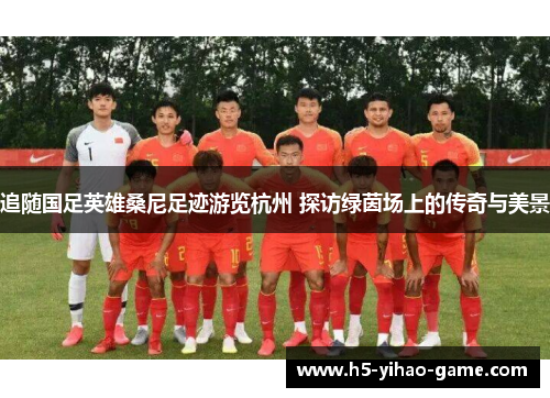追随国足英雄桑尼足迹游览杭州 探访绿茵场上的传奇与美景